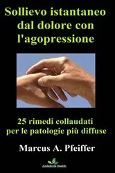 Book cover of Sollievo istantaneo dal dolore con l'agopressione: 25 rimedi collaudati per le patologie più diffuse by Unknown