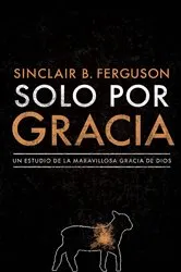 Book cover of Solo por gracia by Sinclair B. Ferguson