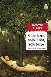 Book cover of Solo tierra, solo lluvia, solo barro by Montse Albets
