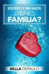 Book cover of Soltero y sin hijos: ¿Tienes familia? by Bella DePaulo