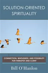 Book cover of Solution-Oriented Spirituality: Connection, Wholeness, and Possibility for Therapist and Client by Bill O'Hanlon