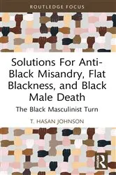 Book cover of Solutions For Anti-Black Misandry, Flat Blackness, and Black Male Death by T. Hasan Johnson