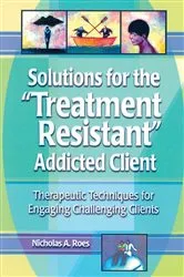 Book cover of Solutions for the Treatment Resistant Addicted Client by Nicholas A. Roes
