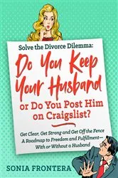 Book cover of Solve the Divorce Dilemma: Do You Keep Your Husband or Do You Post Him on Craigslist? by Sonia Frontera