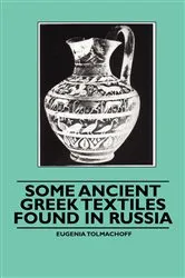 Book cover of Some Ancient Greek Textiles Found in Russia by Eugenia Tolmachoff