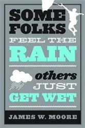 Book cover of Some Folks Feel the Rain Others Just Get Wet by James W. Moore
