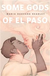 Book cover of Some Gods of El Paso by Maria Dahvana Headley