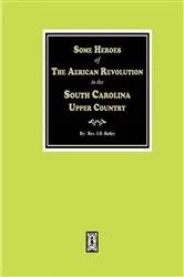 Book cover of Some Heroes of The American Revolution In the South Carolina Upper Country by Rev. J.D. J.D. Bailey