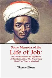 Book cover of Some Memoirs of the Life of Job, the Son of Solomon, the High Priest of Boonda in Africa, Who Was a Slave About Two Years in Maryland by Thomas Bluett