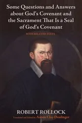 Book cover of Some Questions and Answers about God’s Covenant and the Sacrament That Is a Seal of God’s Covenant by Robert Rollock
