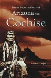 Book cover of Some Recollections of Arizona and Cochise by Edward  L. Keyes