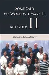Book cover of Some Said We Wouldn't Make It, but God! II by Catherine Judkins Allison