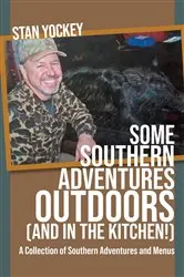 Book cover of SOME  SOUTHERN ADVENTURES OUTDOORS (AND IN THE KITCHEN!) A Collection of Southern Adventures and Menus by Stan Yockey