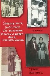 Book cover of Someday Mija, You'll Learn the Difference Between a Whore and a Working Woman by Yvonne Martinez
