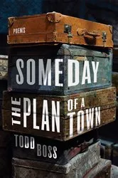 Book cover of Someday the Plan of a Town: Poems by Todd Boss