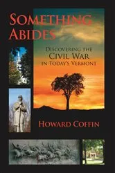 Book cover of Something Abides: Discovering the Civil War in Today's Vermont by Howard Coffin