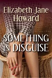 Book cover of Something in Disguise by Elizabeth Jane Howard