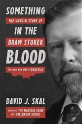 Book cover of Something in the Blood: The Untold Story of Bram Stoker, the Man Who Wrote Dracula by David J. Skal