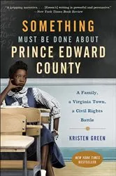 Book cover of Something Must Be Done About Prince Edward County by Kristen Green