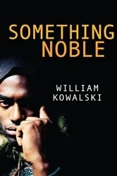 Book cover of Something Noble by William Kowalski