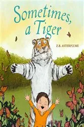 Book cover of Sometimes, a Tiger by Z.B. Asterplume