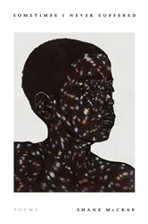 Book cover of Sometimes I Never Suffered by Shane McCrae