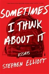 Book cover of Sometimes I Think About It by Stephen Elliott