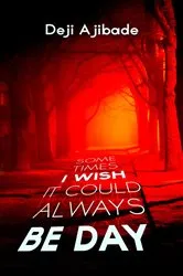 Book cover of Sometimes I Wish It Could Always Be Day by Deji Ajibade