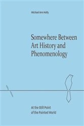 Book cover of Somewhere Between Art History and Phenomenology by Michael Ann Holly