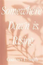 Book cover of Somewhere Dawn is Rising by Smith, Courtney, L