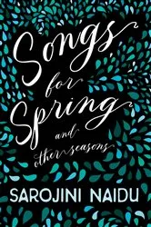 Book cover of Songs for Spring - And Other Seasons by Sarojini Naidu