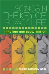 Book cover of Songs in the Key of Black Life by Mark Anthony Neal