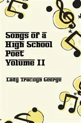 Book cover of Songs of a High School Poet, Volume II by Lady Tracilyn George
