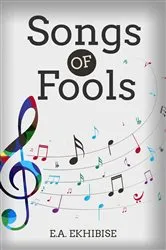 Book cover of Songs of Fools by E. A. Ekhibise