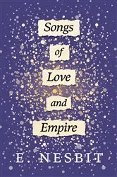 Book cover of Songs of Love and Empire by E. Nesbit