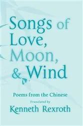 Book cover of Songs of Love, Moon, & Wind: Poems from the Chinese by Kenneth Rexroth