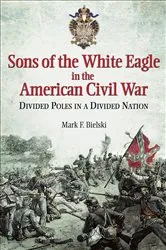 Book cover of Sons of the White Eagle in the American Civil War by Mark F. Bielski