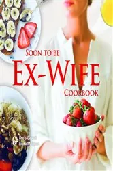 Book cover of Soon to be Ex-Wife Cookbook by Doris Garrett