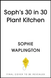 Book cover of Soph's 30 in 30 Plant Kitchen by N/A