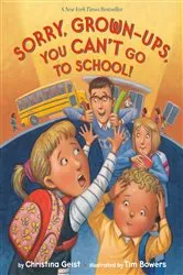 Book cover of Sorry, Grown-Ups, You Can't Go to School! by Christina Geist