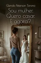 Book cover of Sou mulher. Quero casar. E Agora? by Glenda Peterson Torono