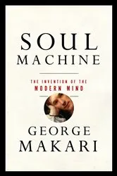 Book cover of Soul Machine: The Invention of the Modern Mind by George Makari