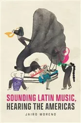 Book cover of Sounding Latin Music, Hearing the Americas by Jairo Moreno