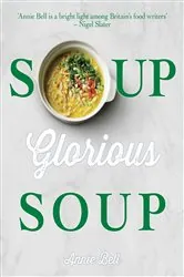 Book cover of Soup, Glorious Soup by Annie Bell
