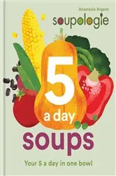 Book cover of Soupologie 5 a day Soups by Stephen Argent