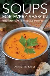Book cover of Soups for Every Season by Annette Yates
