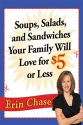 Book cover of Soups, Salads, and Sandwiches Your Family Will Love for $5 or Less by Erin Chase