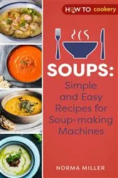 Book cover of Soups: Simple and Easy Recipes for Soup-making Machines by Norma Miller