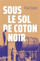 Book cover of Sous le sol de coton noir by Paul Duke