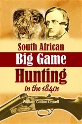 Book cover of South African Big Game Hunting in the 1840s by Oswell, William , Cotton